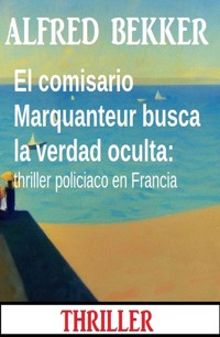 El comisario Marquanteur busca la verdad oculta: thriller policiaco en Francia - Alfred Bekker - ebook