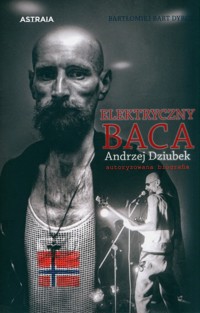 Elektryczny Baca Andrzej Dziubek autoryzowana biografia - Dyrcz Bartłomiej Bart - książka