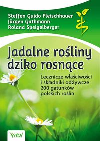 Jadalne rośliny dziko rosnące - Fleischhauer Steffen Guido, Guthmann Jürgen, Speigelberger Roland - książka
