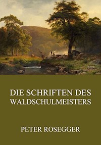 Die Schriften des Waldschulmeisters - Peter Rosegger - ebook