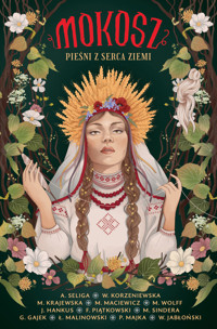 Mokosz. Pieśni z serca ziemi - Magdalena Wolff, Marcin Sindera, Marta Krajewska, Aleksandra Seliga, Justyna Hankus, Wiktoria Korzeniewska, Franciszek M Piątkowski, Paweł Majka, Monika Maciewicz, Witold Jabłoński, Grzegorz Gajek, Łukasz Malinowski - książka