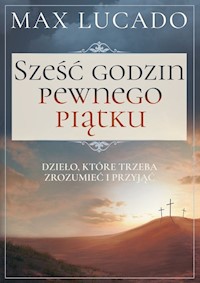Sześć godzin pewnego piątku - Max Lucado - książka