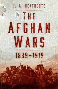 The Afghan Wars 1839-1919 - T A Heathcote - ebook