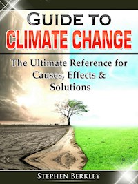 Guide to Climate Change: The Ultimate Reference for Causes, Effects & Solutions - Stephen Berkley - ebook
