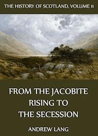The History Of Scotland - Volume 11: From The Jacobite Rising To The Secession - Andrew Lang - ebook