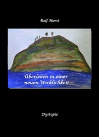 Überleben in einer neuen Wirklichkeit, Dystopie, Klimawandel, Tsunami, Bio, Bergbauernhof, Autismus, Trenntoilette, Windkraft, Photovoltaik, Solar, Wasserverbrauch, Konsumverhalten - Rolf Horst - ebook