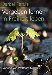 Vergeben lernen - in Freiheit leben - Bärbel Ferch - ebook