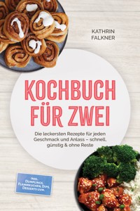 Kochbuch für zwei: Die leckersten Rezepte für jeden Geschmack und Anlass – schnell, günstig & ohne Reste – inkl. Dumplings, Flammkuchen, Dips, Desserts uvm. - Kathrin Falkner - ebook