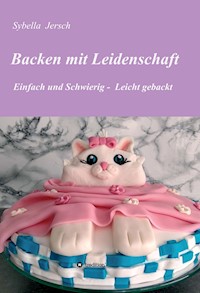 Backen mit Leidenschaft - Sybella Jersch - ebook