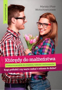 KTÓRĘDY DO MAŁŻEŃSTWA - kogo poślubić i czy warto czekać z seksem do ślubu? - Mariola i Piotr Wołochowiczowie - ebook