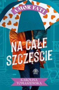 Na całe szczęście. Amor fati. Tom 4 - Karolina Tomaszewska - książka