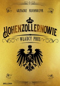 Hohenzollernowie. Władcy Prus - Grzegorz Kucharczyk - ebook + książka
