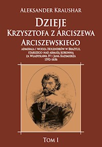 Dzieje Krzysztofa z Arciszewa Arciszewskiego, admirała i wodza Holendrów w Brazylii - Aleksander Kraushar - książka