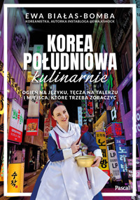 Korea Południowa kulinarnie. Ogień na języku, tęcza na talerzu i miejsca, które trzeba zobaczyć - Ewa Białas-Bomba - książka
