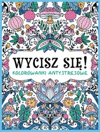 Wycisz się! Kolorowanki antystresowe - zbiorowa praca - książka
