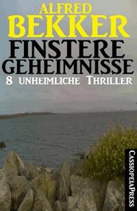 Finstere Geheimnisse - 8 unheimliche Thriller - Alfred Bekker - ebook