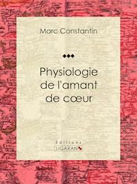 Physiologie de l'amant de coeur - Marc Constantin - ebook