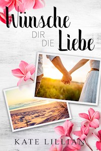 Wünsche dir die Liebe - Kate Lillian - ebook
