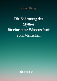 Die Bedeutung des Mythos für eine neue Wissenschaft vom Menschen - Rainer Höing - ebook