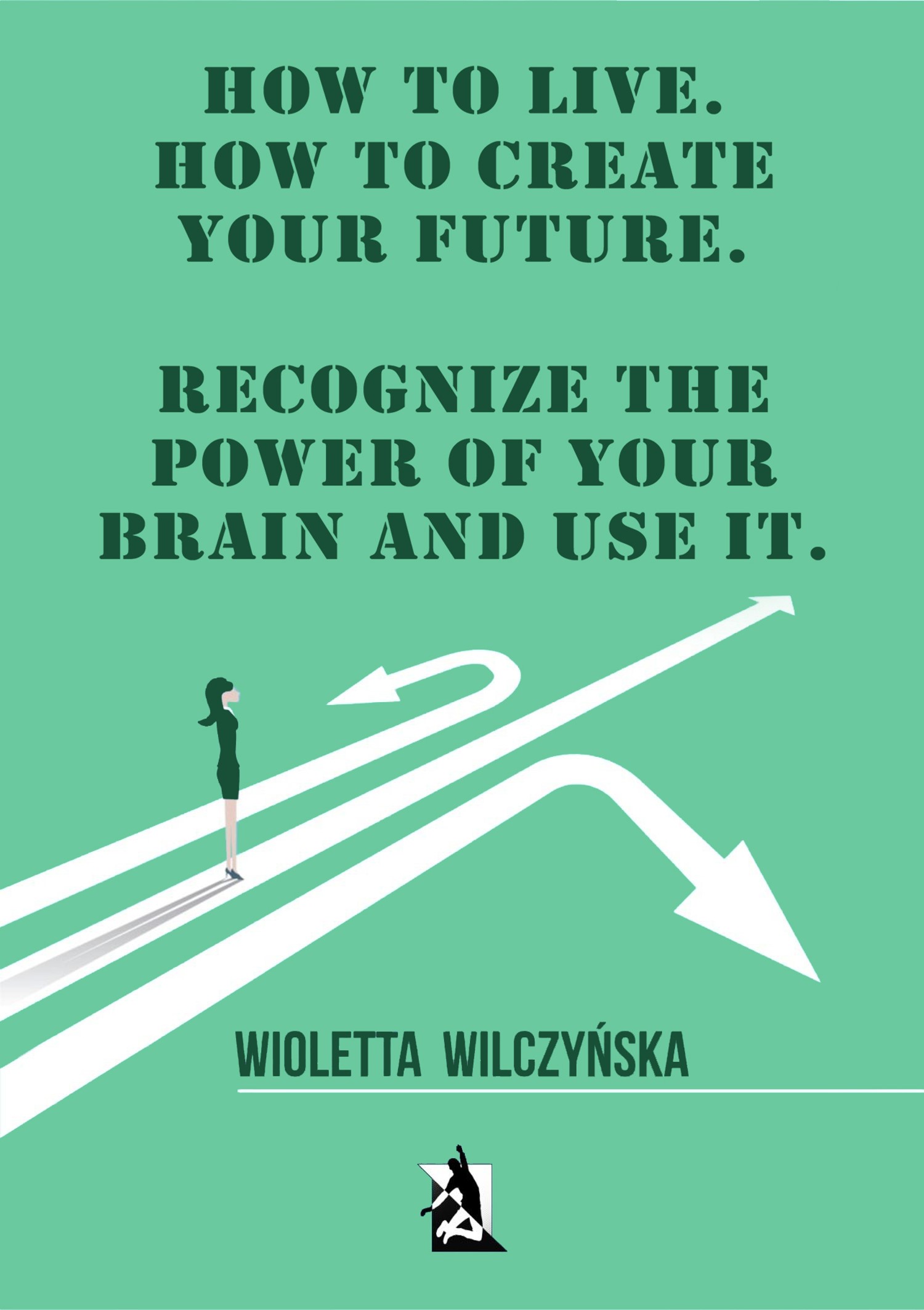 Okładka:How to live. How to create your future. Recognize the power of your brain and use it 