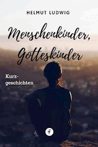 Menschenkinder, Gotteskinder - Helmut Ludwig - ebook