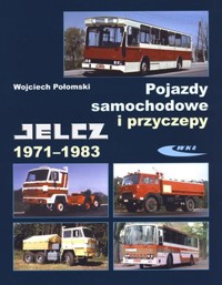 Pojazdy samochodowe i przyczepy. Jelcz 1971-1983 - Wojciech Połomski - książka