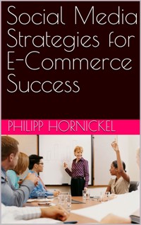 Social Media Strategies for E-Commerce Success - Philipp Hornickel - ebook