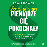 Jak sprawić, aby pieniądze cię pokochały. 7 sposobów, aby osiągnąć wolność finansową i wieść bogatsze życie - Howes Lewis - ebook + audiobook