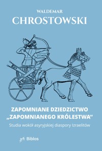 Zapomniane dziedzictwo "zapomnianego królestwa". Studia wokół asyryjskiej diaspory Izraelitów - Waldemar Chrostowski - ebook