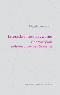 Literackie nie-nazywanie Onomastykon polskiej prozy współczesnej - Graf Magdalena - książka