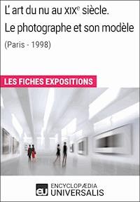 L'art du nu au XIXe siècle. Le photographe et son modèle (Paris - 1998) - Encyclopaedia Universalis - ebook