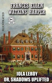 Iola Leroy; Or, Shadows Uplifted. Illustrated - Frances Ellen Watkins Harper - ebook