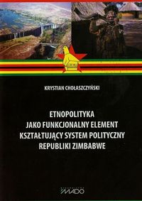Etnopolityka jako funkcjonalny element kształtujący system polityczny Republiki Zimbabwe - Chołaszczyński Krystian - książka