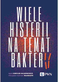 Wiele histerii na temat bakterii - Mieczysław Kazimierz Błaszczyk, Agata Goryluk-Salmonowicz - książka