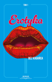 Erotyka bez kagańca. Tom 1 - Julia Wesołowska, Radosław Jeż, Aleksandra Sznajder, Dorota Teuerle-Biel, Gabriela Kaptur, Pani Wilkinson - książka
