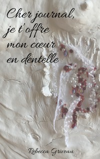 Cher journal, je t'offre mon coeur en dentelle - Rebecca Griveau - ebook
