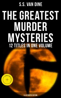 The Greatest Murder Mysteries of S. S. Van Dine - 12 Titles in One Volume (Illustrated Edition) - S. S. Van Dine - ebook