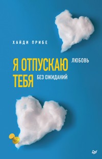 Я отпускаю тебя. Любовь без ожиданий - Хайди Прибе - ebook