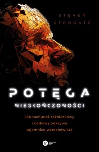 Potęga nieskończoności. Jak rachunek różniczkowy i całkowy odkrywa tajemnice Wszechświata - Steven Strogatz - ebook + książka
