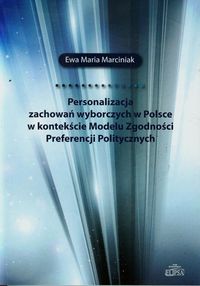Personalizacja zachowań wyborczych w Polsce w kontekście Modelu Zgodności Preferencji Politycznych - Marciniak Ewa Maria - książka