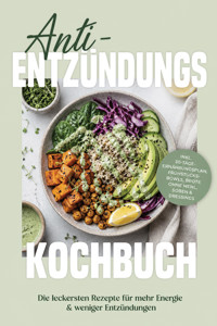 Anti-Entzündungs Kochbuch: Die leckersten Rezepte für mehr Energie & weniger Entzündungen – inkl. 30-Tage-Ernährungsplan, Frühstücks-Bowls, Brote ohne Mehl, Soßen & Dressings - Mira Albrecht - ebook