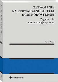 Zezwolenie na prowadzenie apteki ogólnodostępnej. Zagadnienia administracyjnoprawne - Paweł Wajda - książka
