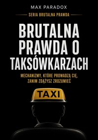 Brutalna prawda o taksówkarzach - Mechanizmy, które prowadzą Cię, zanim zdążysz zrozumieć - Max Paradox - ebook