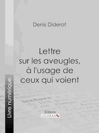 Lettre sur les aveugles, à l'usage de ceux qui voient - Ligaran - ebook