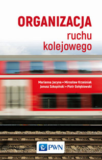 Organizacja ruchu kolejowego - Janusz Szkopiński, Marianna Jacyna, Mirosław Krześniak, Piotr Gołębiowski - książka