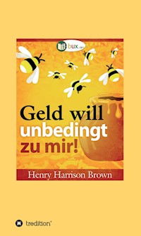 Geld will unbedingt zu mir! - Henry Harrison Brown - ebook