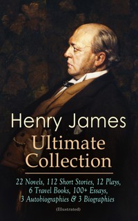 HENRY JAMES Ultimate Collection: 22 Novels, 112 Short Stories, 12 Plays, 6 Travel Books, 100+ Essays, 3 Autobiographies & 3 Biographies (Illustrated) - Henry James - ebook