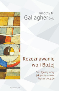 Rozeznawanie woli Bożej. Św. Ignacy uczy jak podejmować lepsze decyzje - Timothy M. Gallagher OMV - książka