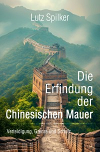 Die Erfindung der Chinesischen Mauer - Lutz Spilker - ebook