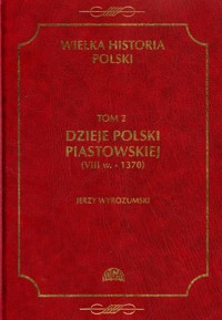 Wielka Historia Polski (2). Dzieje Polski piastowskiej (VIII w.-1370) - Wyrozumski Jerzy - ebook